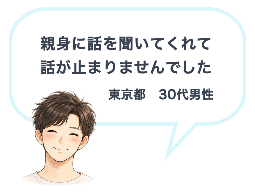 東京都30代男性「親身に話を聞いてくれて、話が止まりませんでした」
